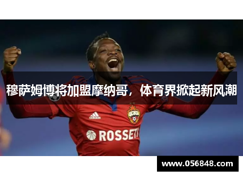 穆萨姆博将加盟摩纳哥，体育界掀起新风潮