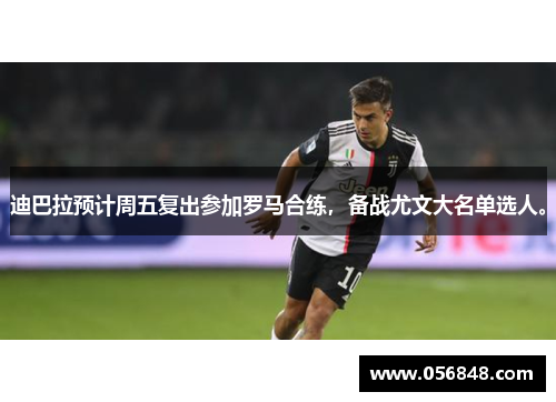 迪巴拉预计周五复出参加罗马合练，备战尤文大名单选人。